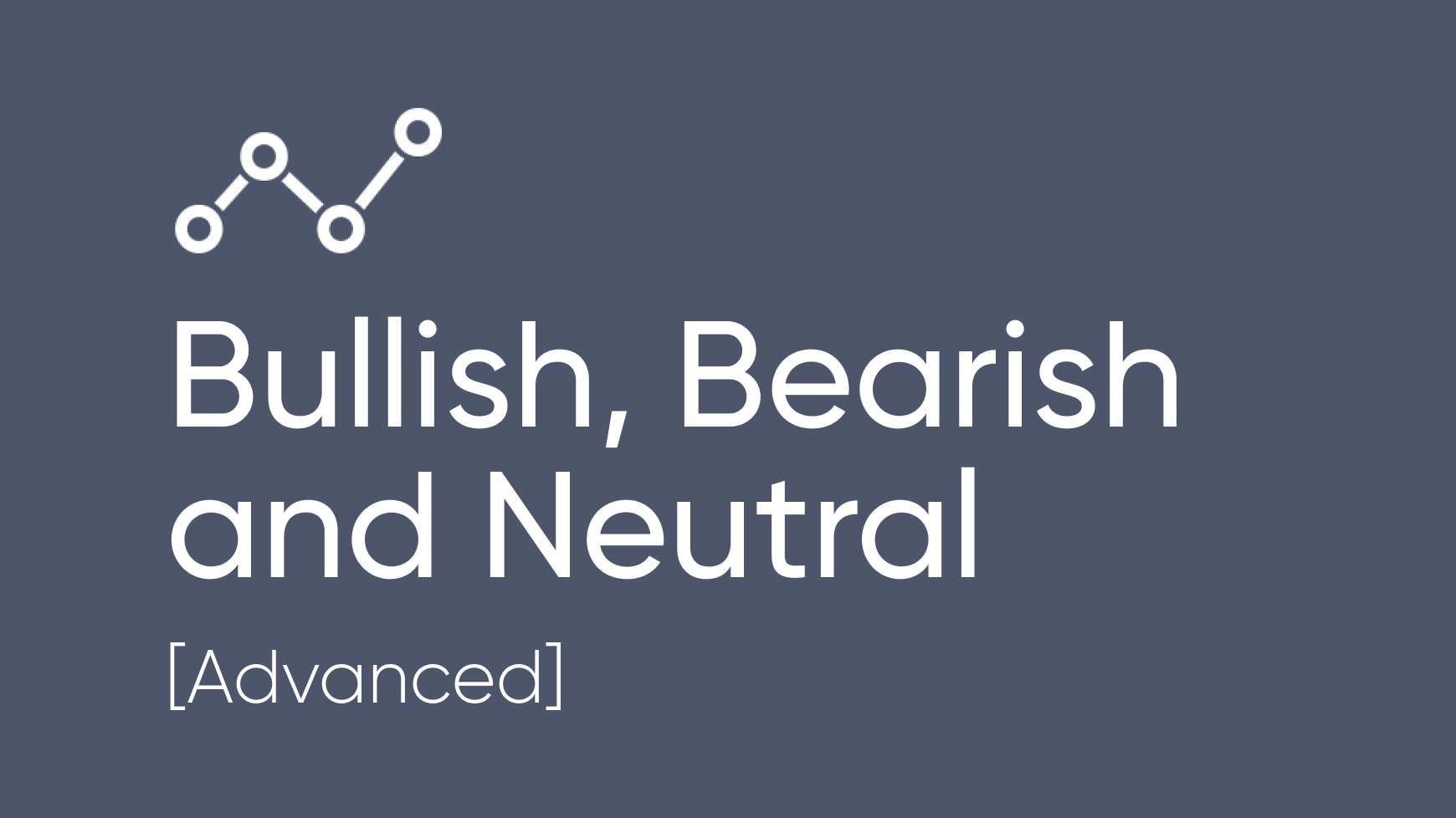 Bullish, Bearish and Neutral